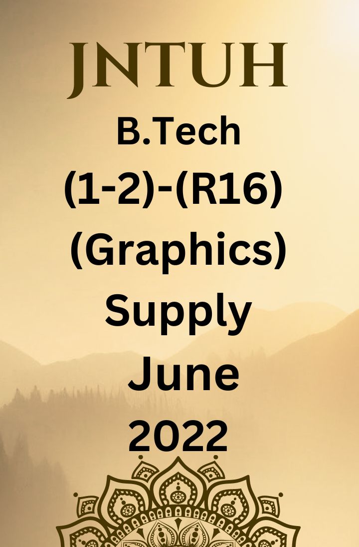 JNTUH  B.TECH (1-2) - (R16)(GRAPHICS)- SUPPLEMENTARY EXAMINATIONS JUNE-2022
